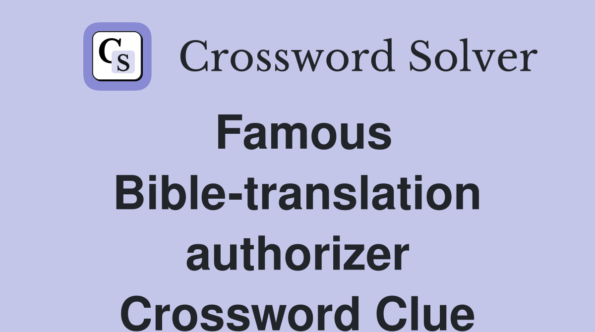 Famous Bible-translation authorizer Crossword Clue