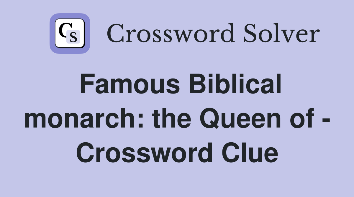 Famous Biblical monarch: the Queen of - Crossword Clue