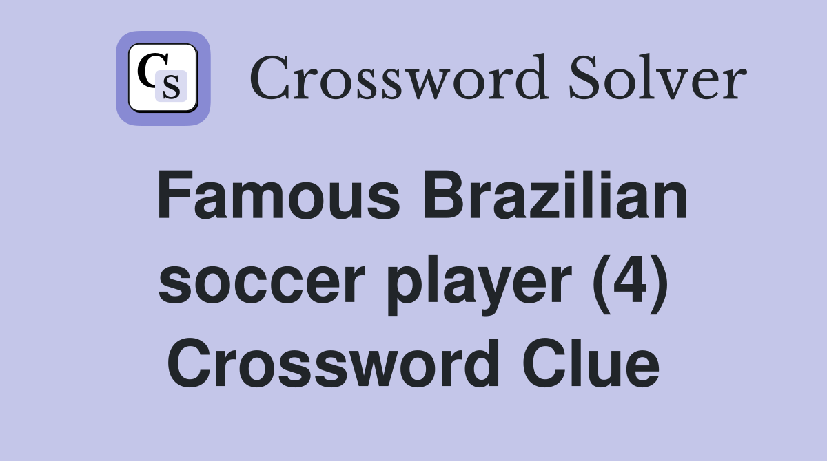 Famous Brazilian soccer player (4) Crossword Clue