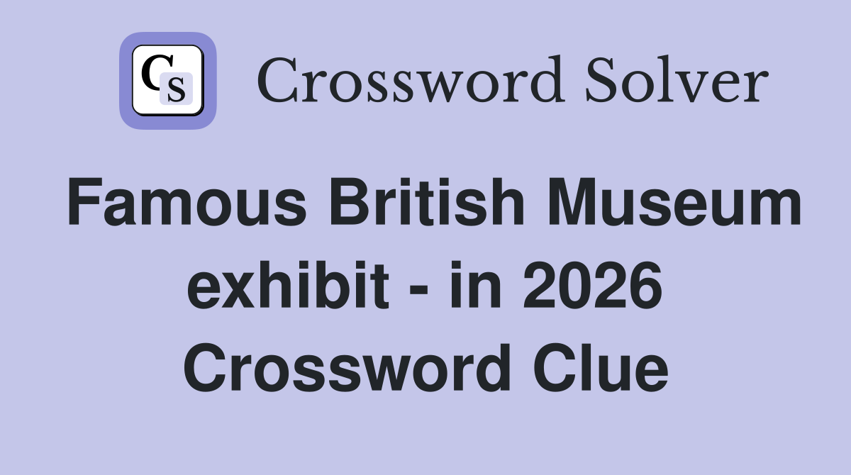 Famous British Museum exhibit - in 2026 Crossword Clue