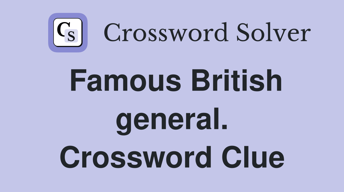 Famous British general. Crossword Clue