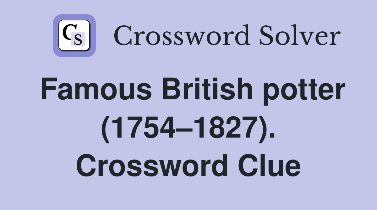 Famous British potter (1754–1827). Crossword Clue