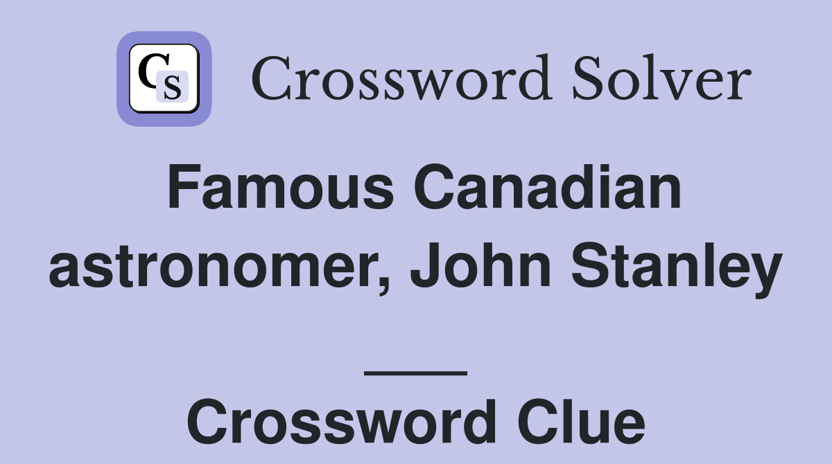 Famous Canadian astronomer, John Stanley ___ Crossword Clue