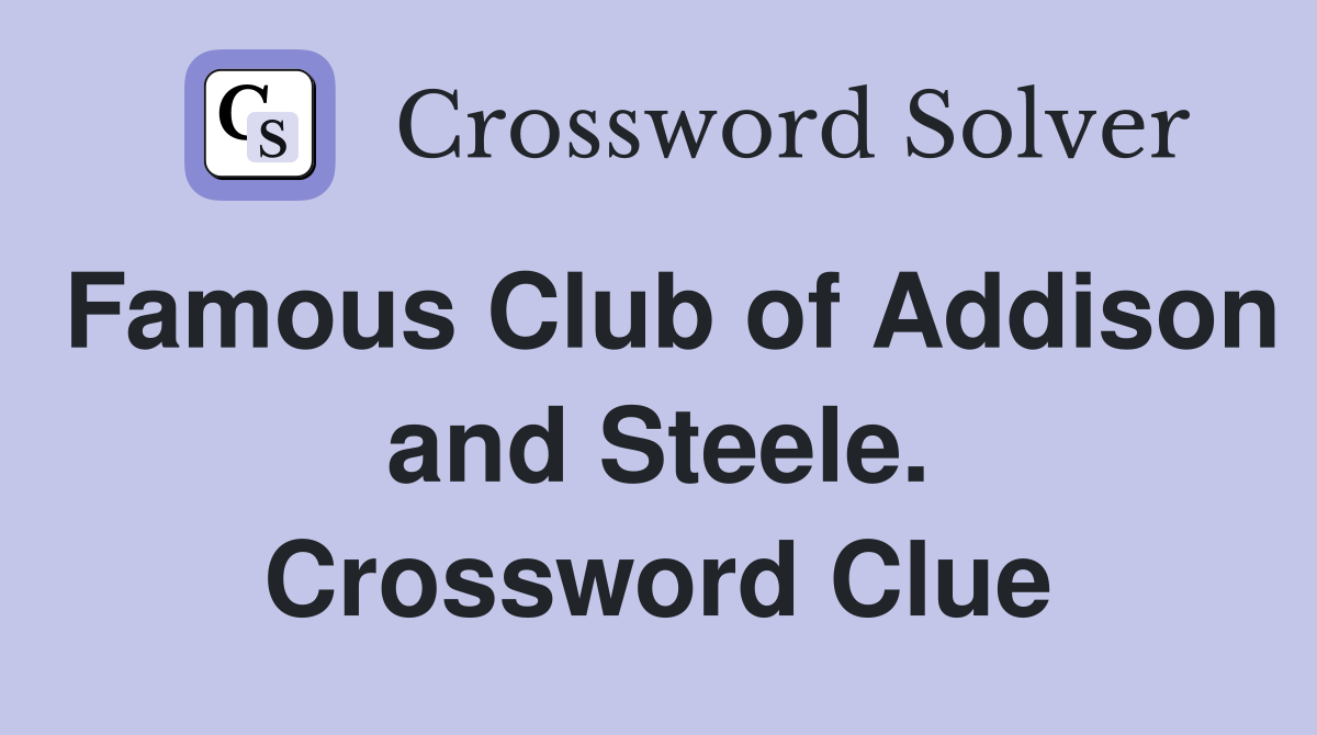 Famous Club of Addison and Steele. Crossword Clue