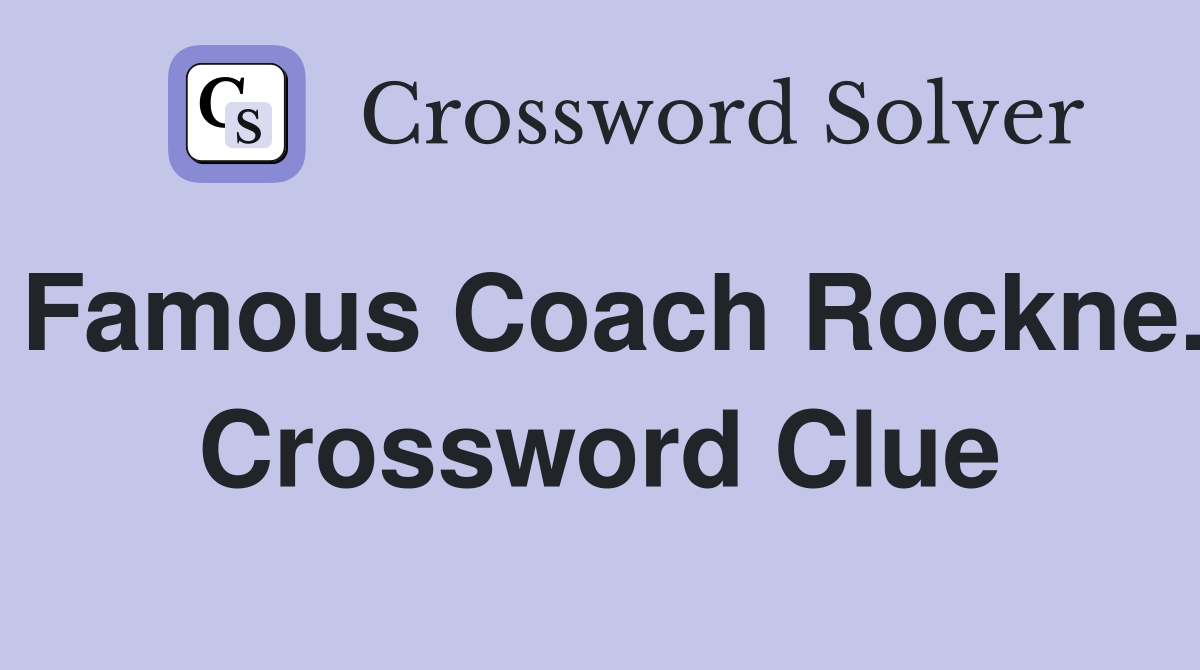 Famous Coach Rockne. Crossword Clue