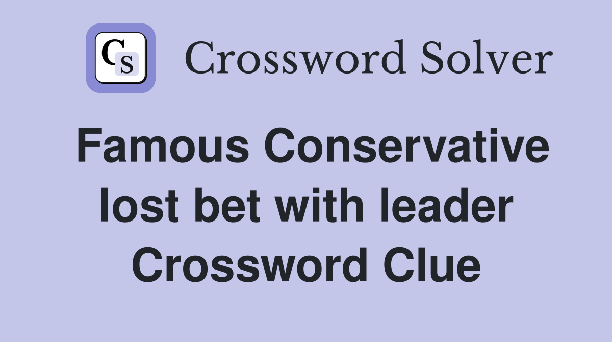 Famous Conservative lost bet with leader Crossword Clue