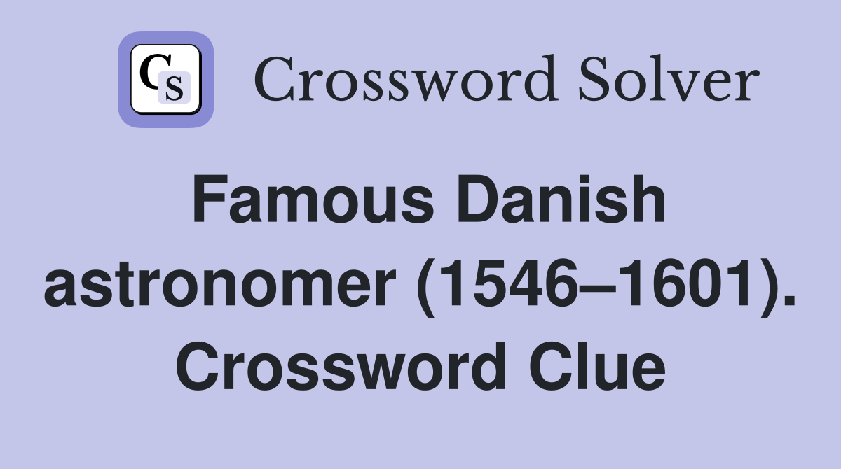 Famous Danish astronomer (1546–1601). Crossword Clue