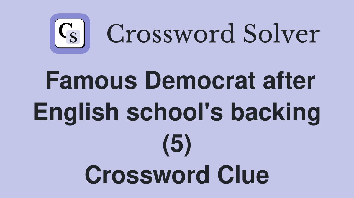 Famous Democrat after English school's backing (5) Crossword Clue