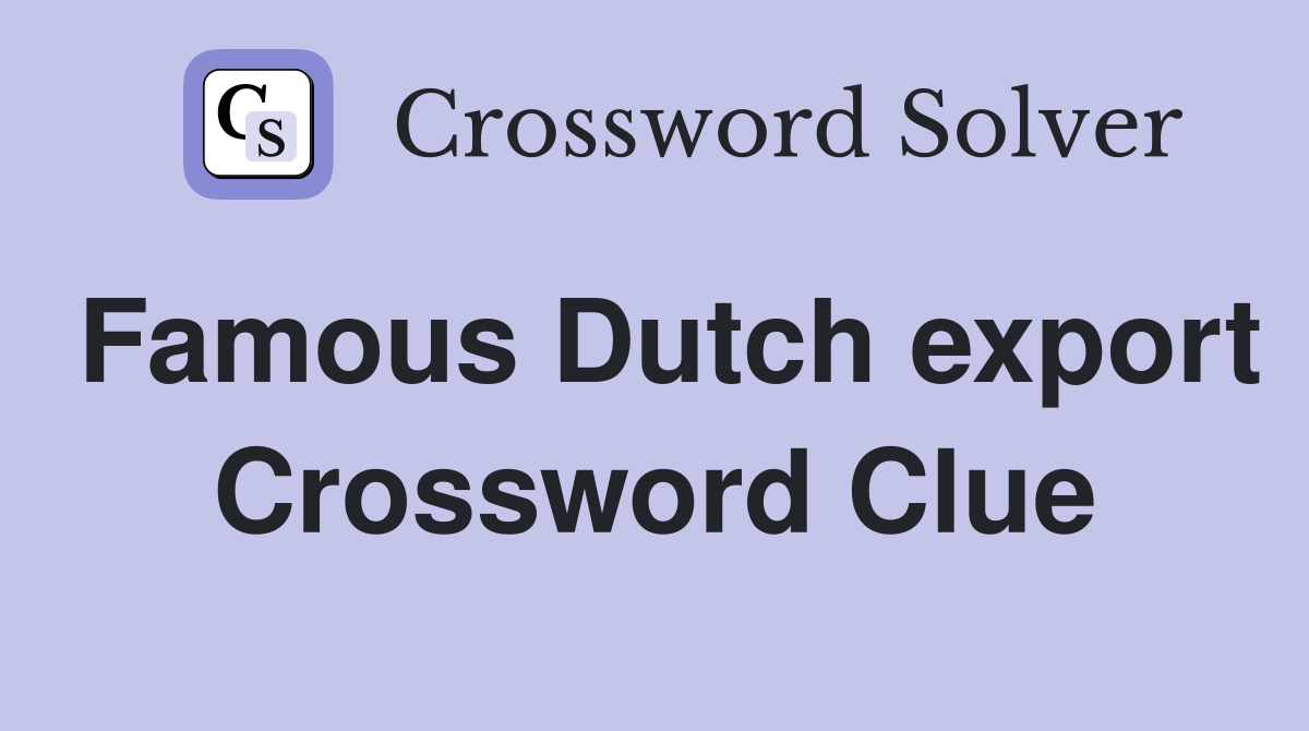 Famous Dutch export Crossword Clue