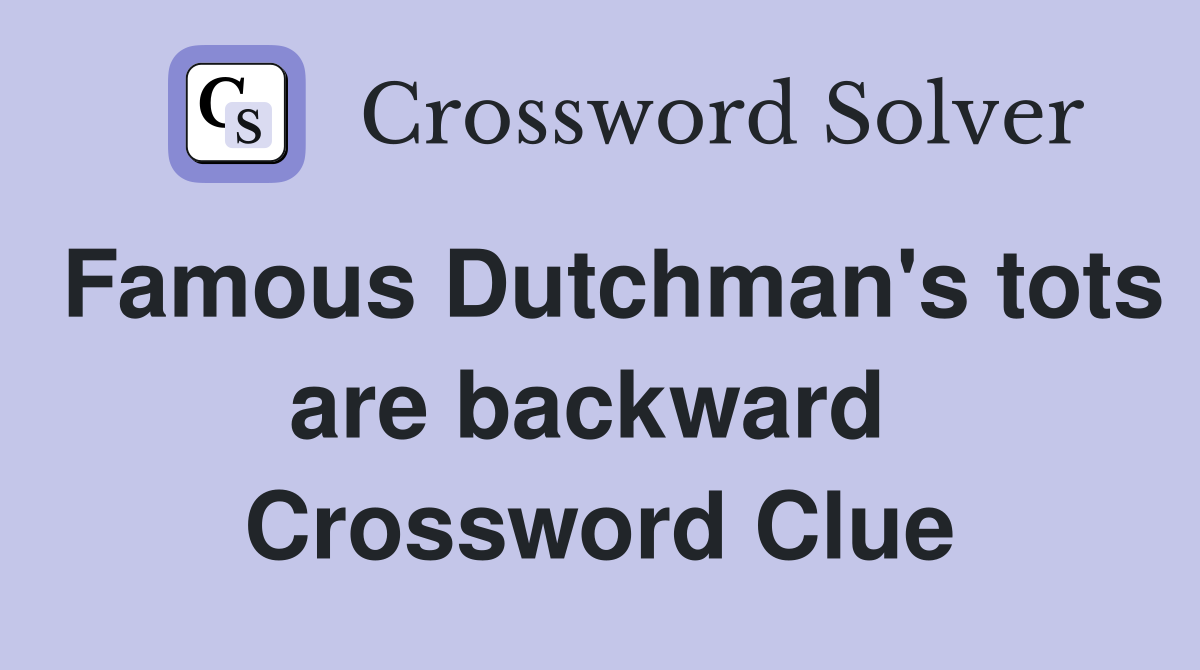 Famous Dutchman's tots are backward  Crossword Clue