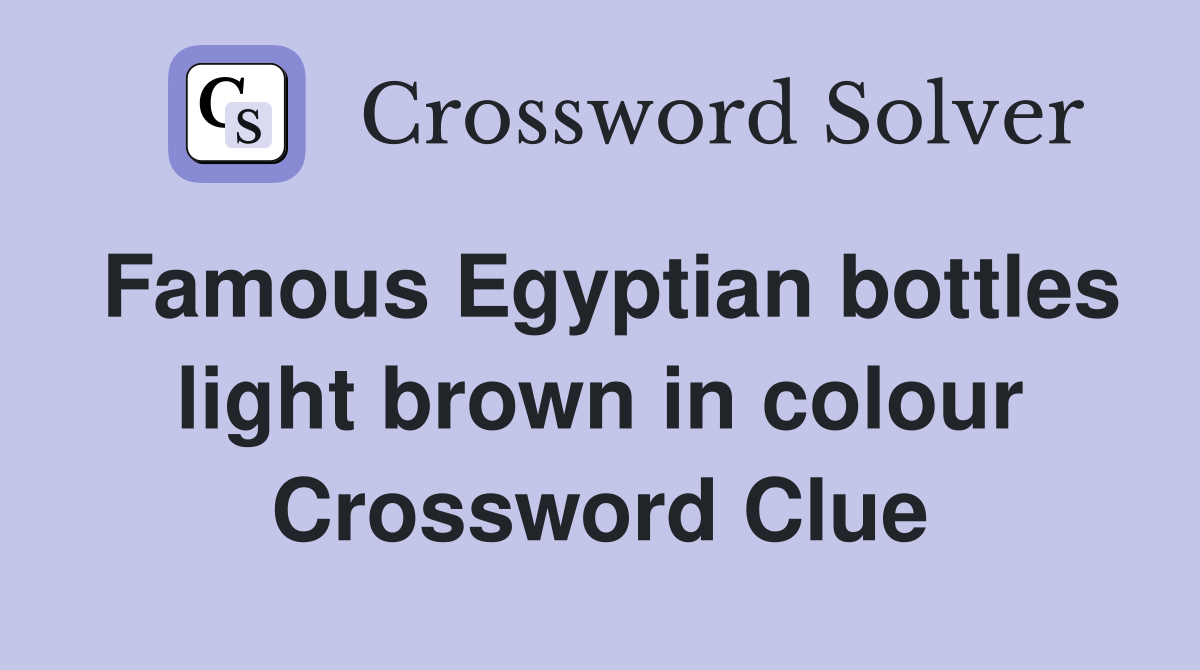 Famous Egyptian bottles light brown in colour Crossword Clue