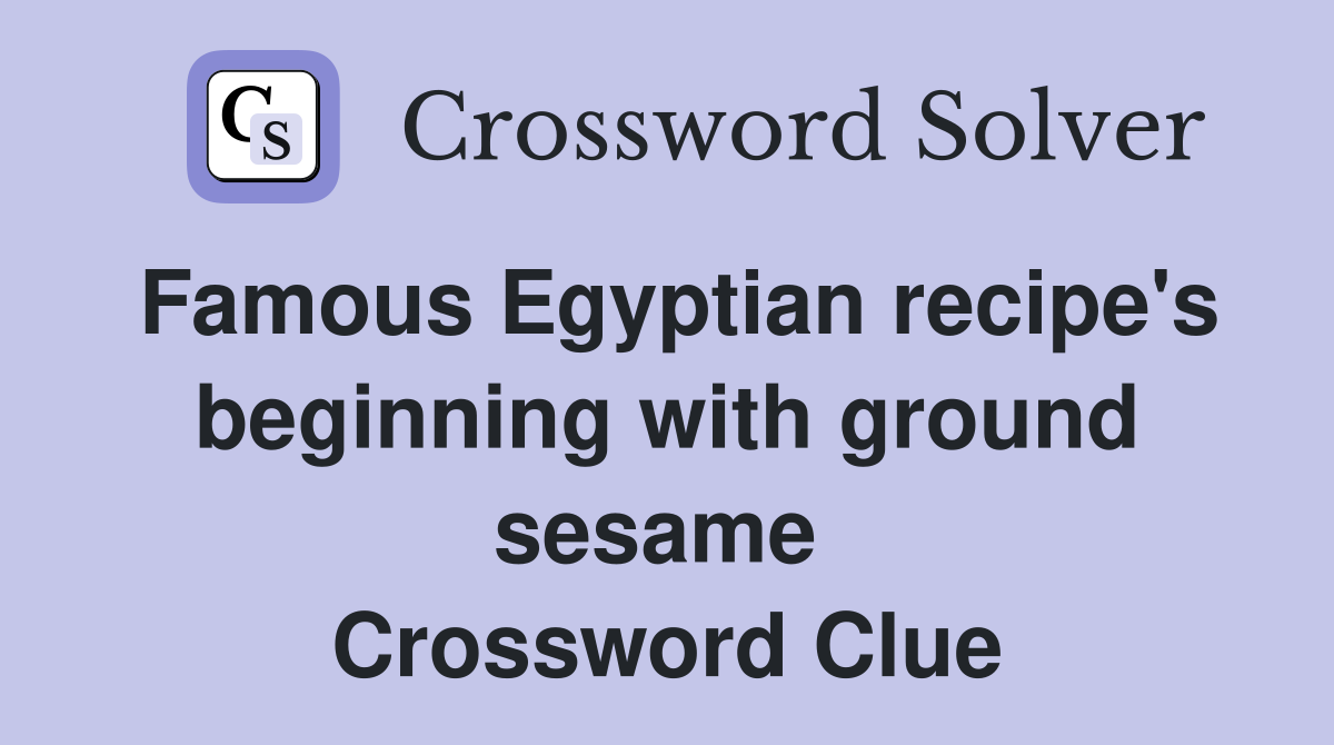 Famous Egyptian recipe's beginning with ground sesame  Crossword Clue