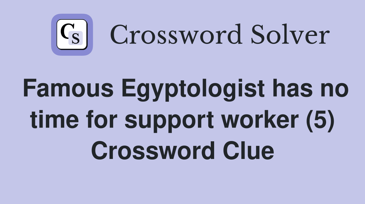 Famous Egyptologist has no time for support worker (5) Crossword Clue