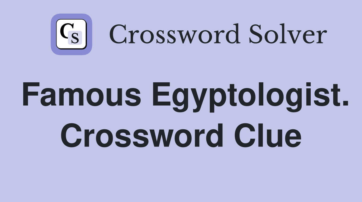 Famous Egyptologist. Crossword Clue