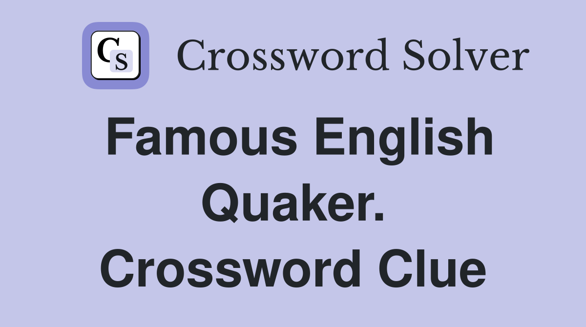 Famous English Quaker. Crossword Clue
