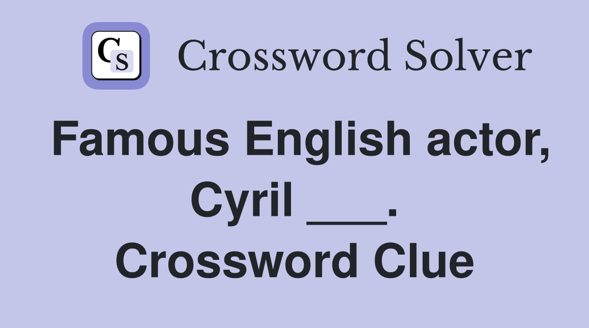 Famous English actor, Cyril ___. Crossword Clue