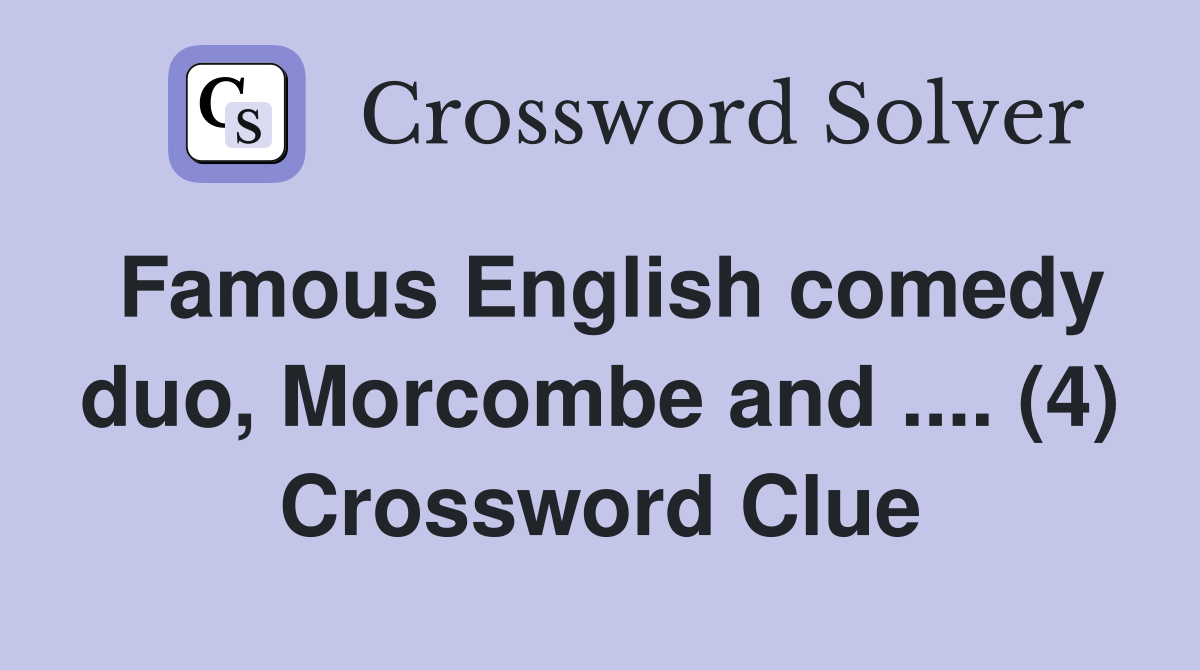 Famous English comedy duo, Morcombe and .... (4) Crossword Clue