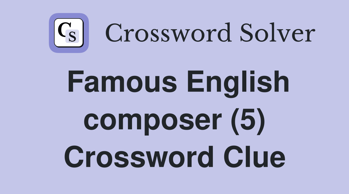Famous English composer (5) Crossword Clue