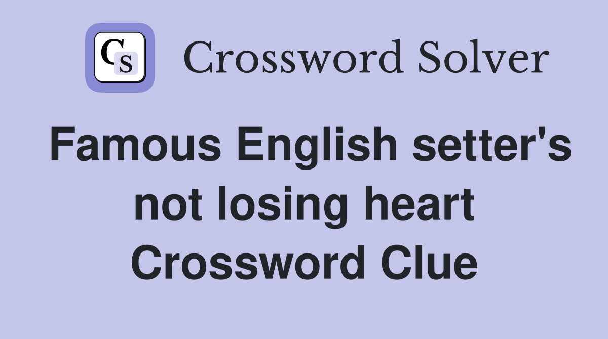 Famous English setter's not losing heart Crossword Clue