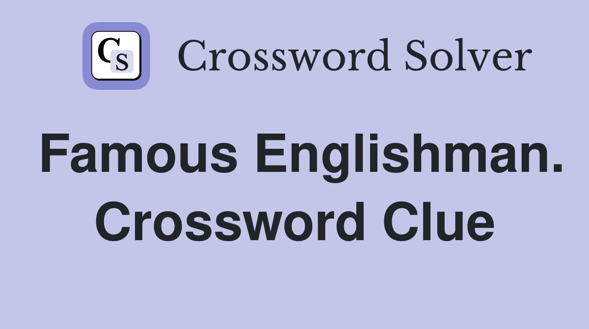 Famous Englishman. Crossword Clue