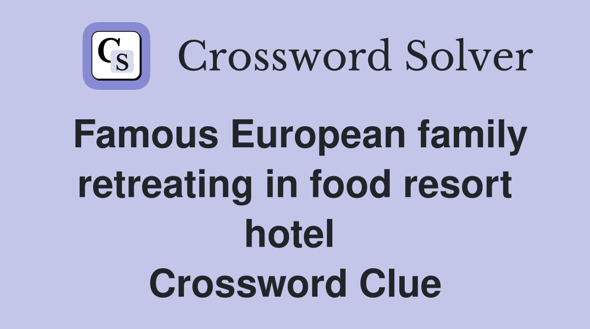 Famous European family retreating in food resort hotel  Crossword Clue