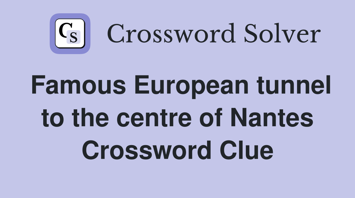 Famous European tunnel to the centre of Nantes Crossword Clue