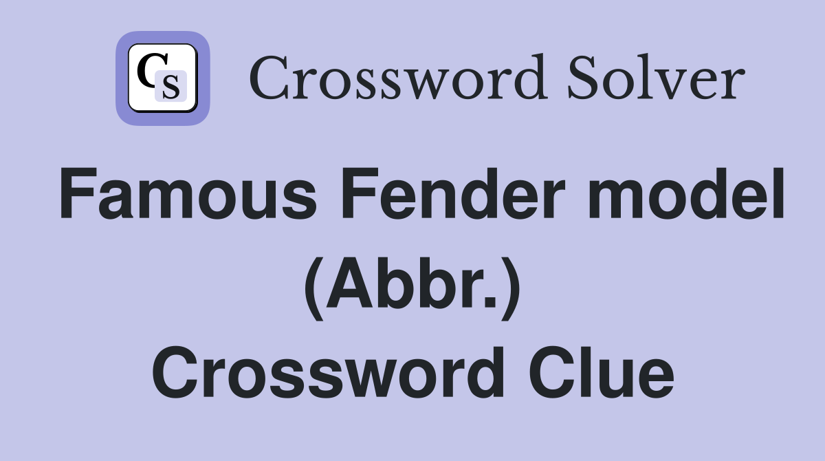 Famous Fender model (Abbr.) Crossword Clue