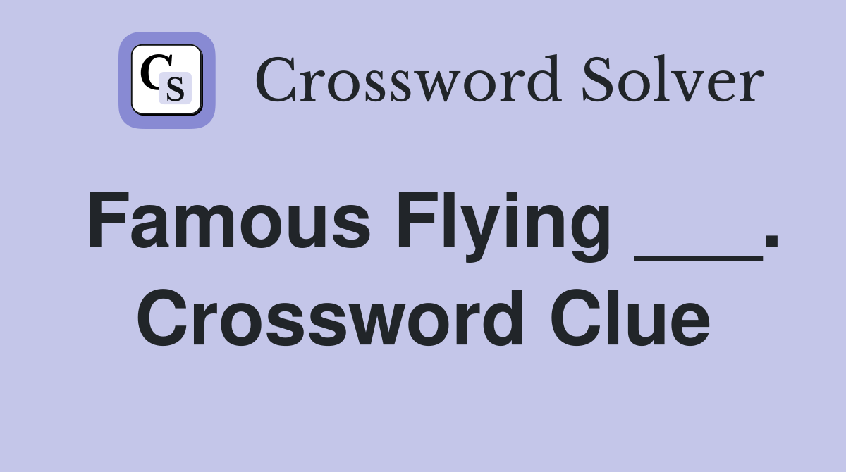 Famous Flying ___. Crossword Clue