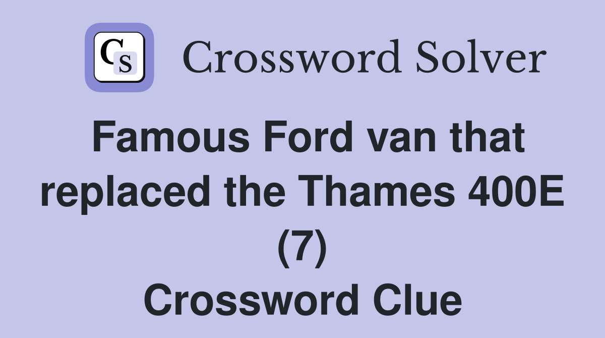 Famous Ford van that replaced the Thames 400E (7) Crossword Clue