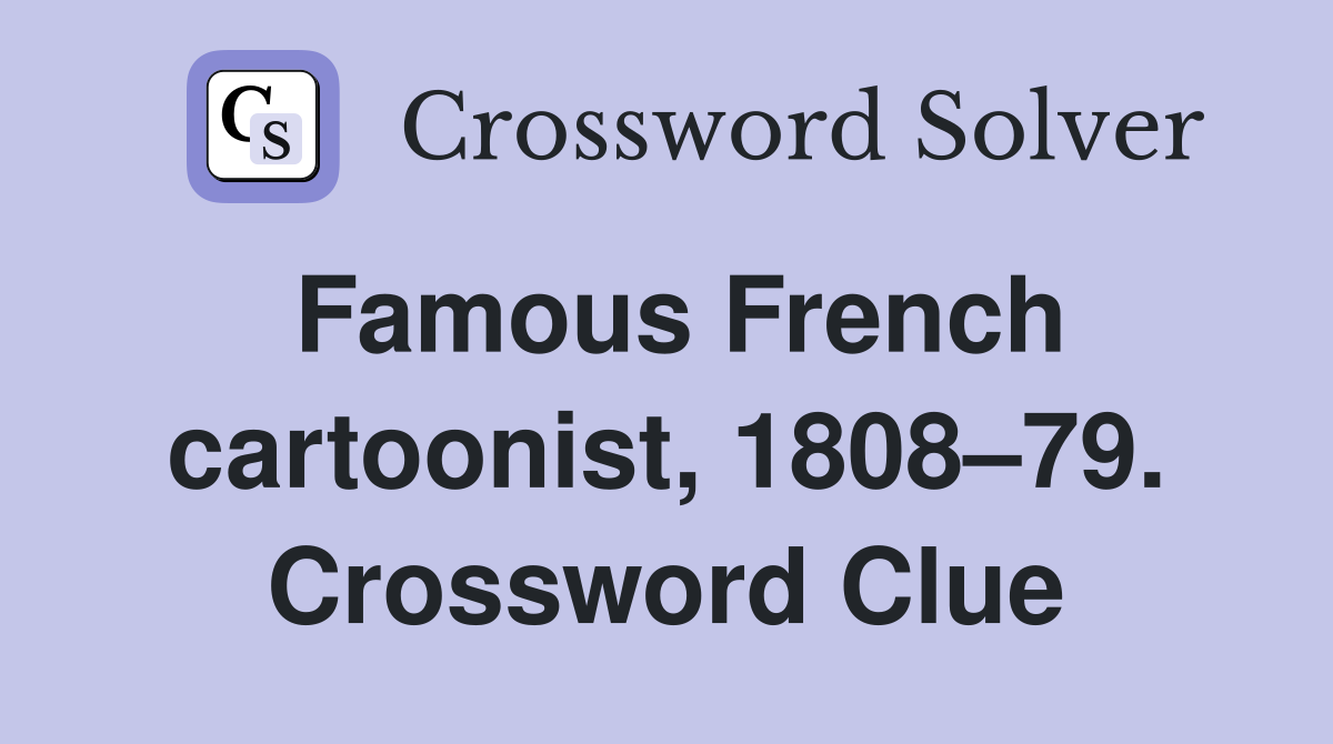 Famous French cartoonist, 1808–79. Crossword Clue