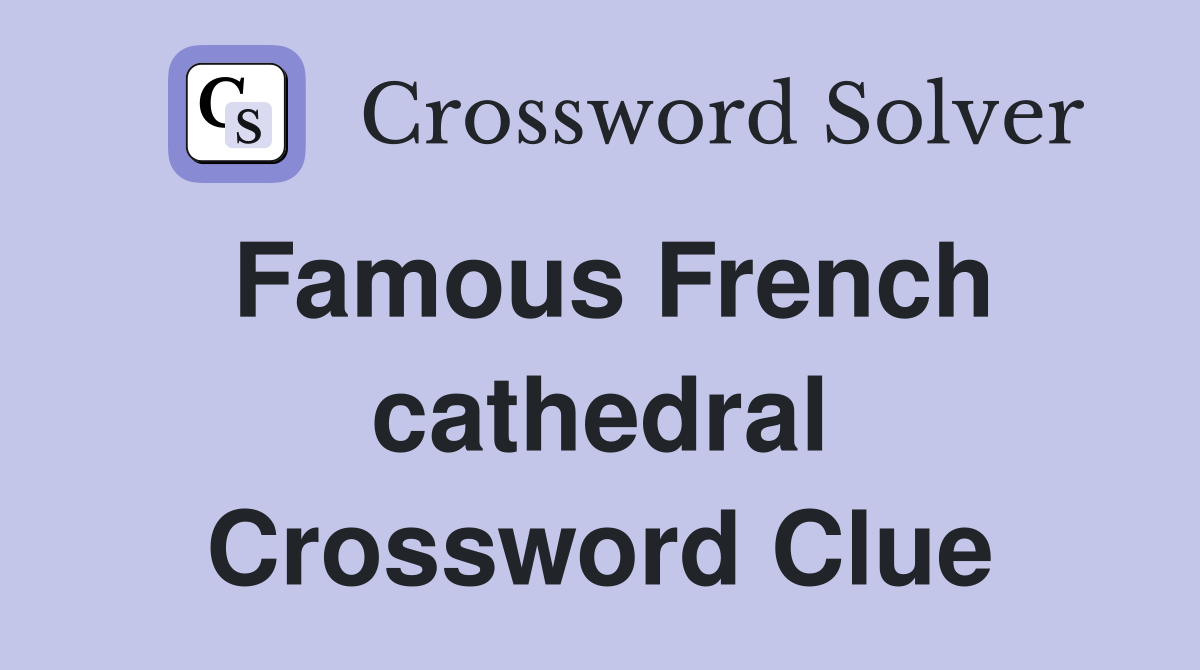Famous French cathedral Crossword Clue