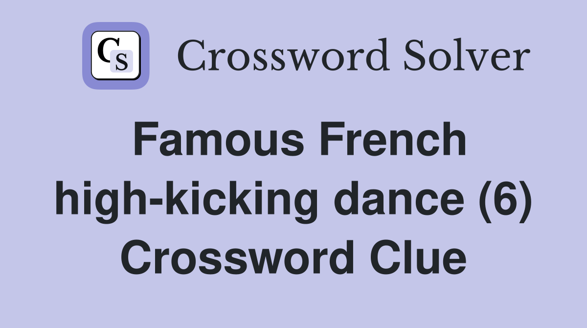 Famous French high-kicking dance (6) Crossword Clue