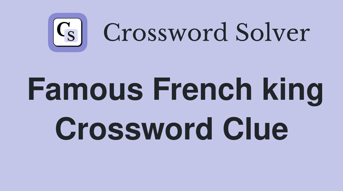 Famous French king Crossword Clue