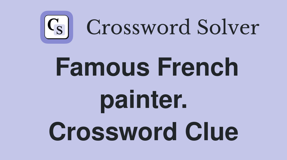 Famous French painter. Crossword Clue
