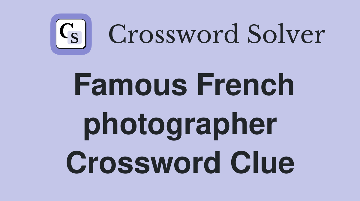Famous French photographer Crossword Clue