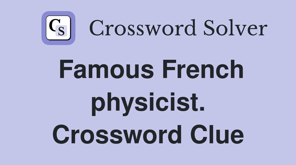 Famous French physicist. Crossword Clue