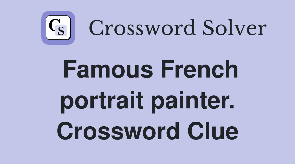 Famous French portrait painter. Crossword Clue