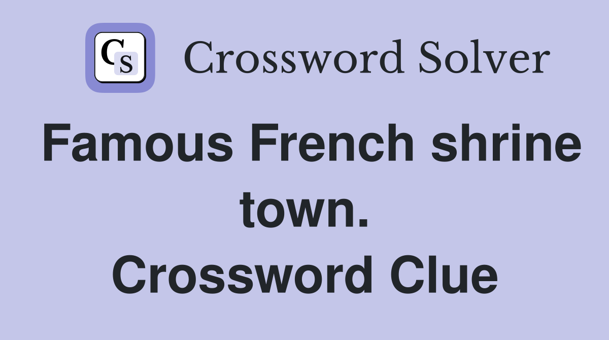 Famous French shrine town. Crossword Clue