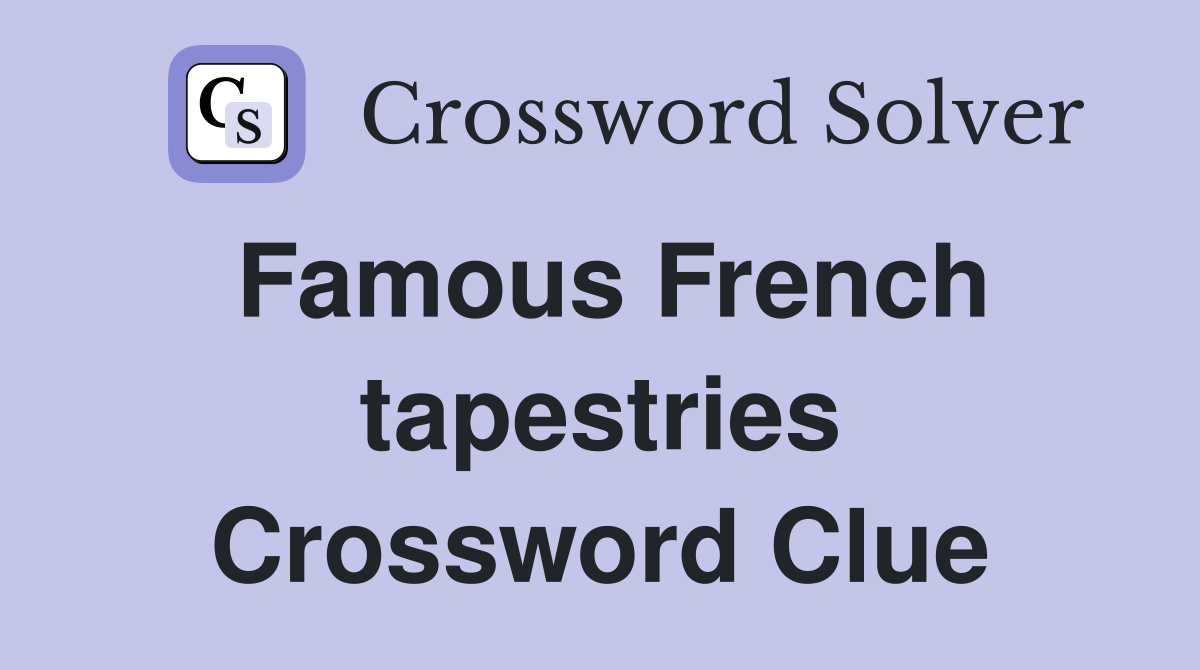 Famous French tapestries Crossword Clue