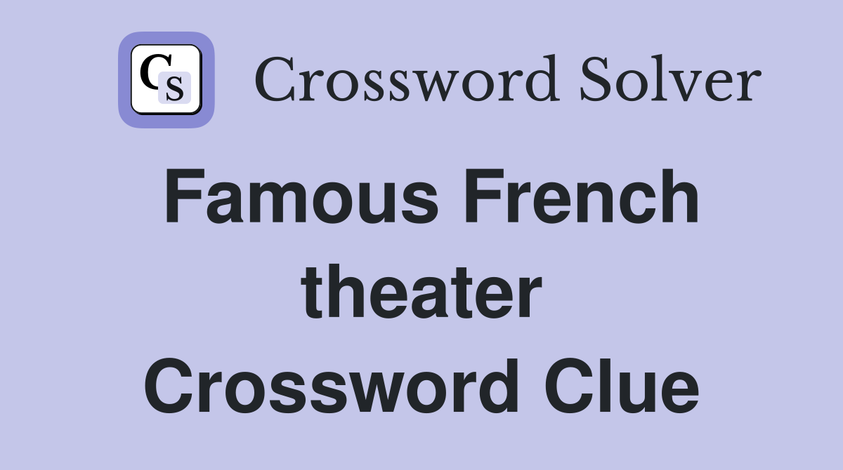 Famous French theater Crossword Clue