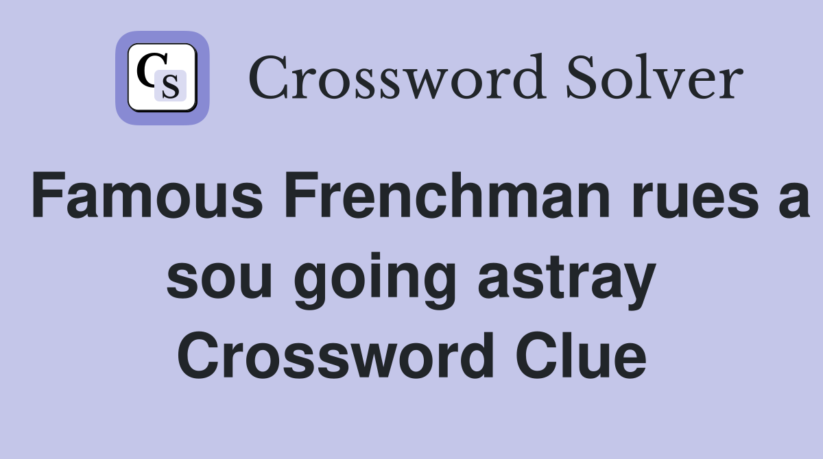 Famous Frenchman rues a sou going astray Crossword Clue