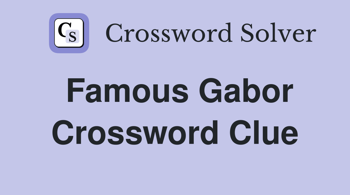 Famous Gabor Crossword Clue