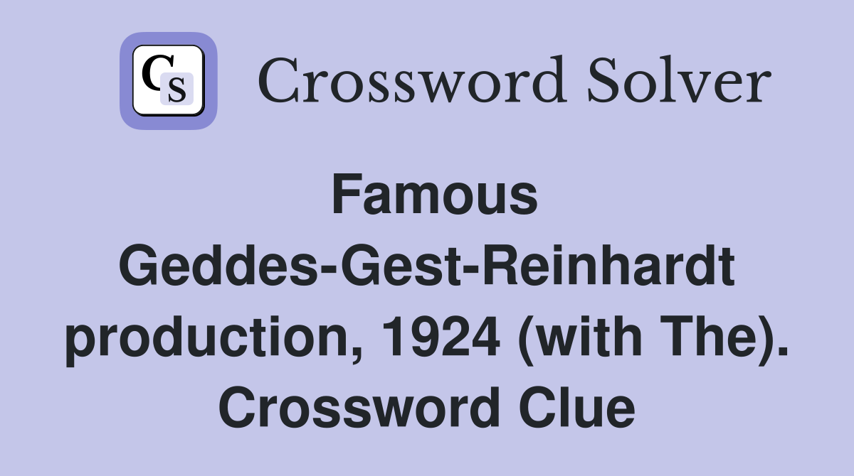 Famous Geddes-Gest-Reinhardt production, 1924 (with The). Crossword Clue
