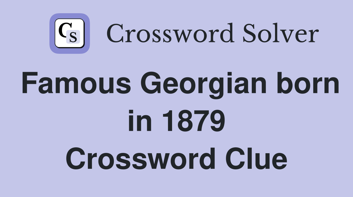 Famous Georgian born in 1879 Crossword Clue