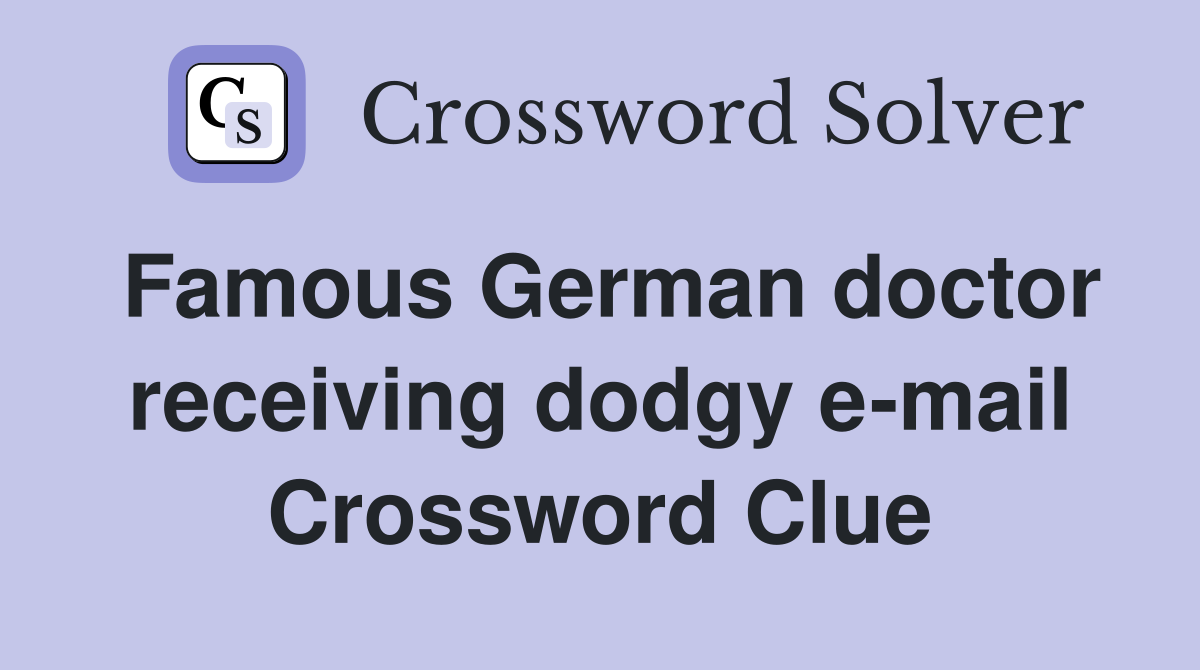 Famous German doctor receiving dodgy e-mail Crossword Clue