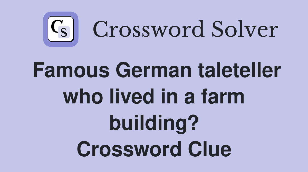 Famous German taleteller who lived in a farm building? Crossword Clue