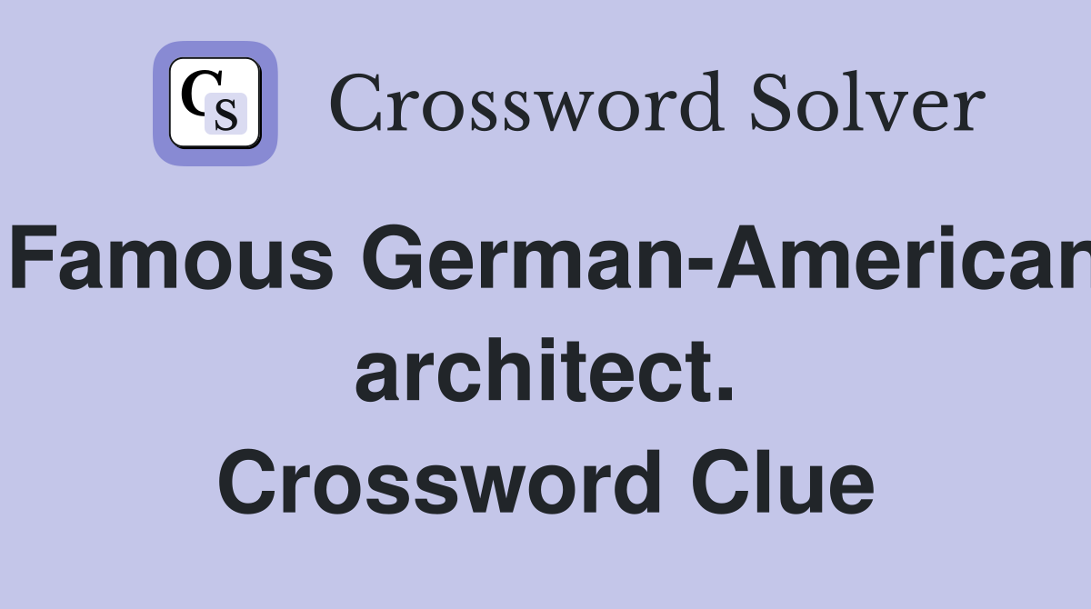 Famous German-American architect. Crossword Clue