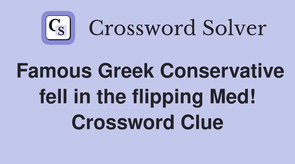 Famous Greek Conservative fell in the flipping Med Crossword Clue