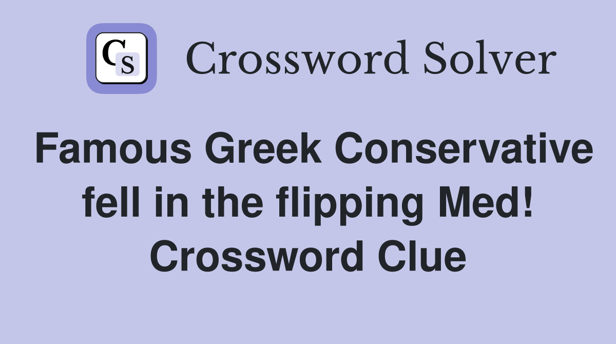 Famous Greek Conservative fell in the flipping Med! Crossword Clue