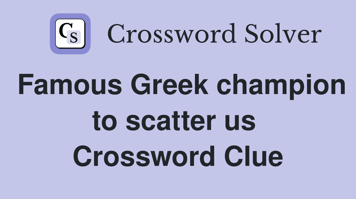 Famous Greek champion to scatter us  Crossword Clue